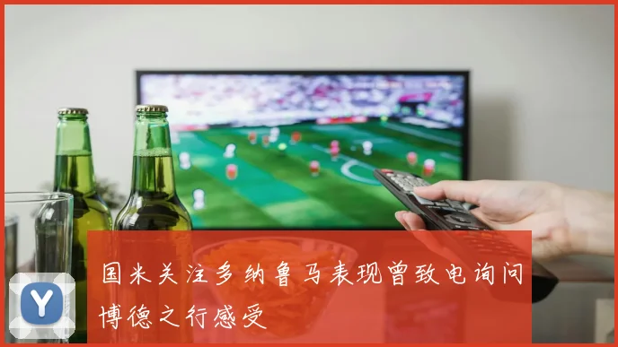 国米关注多纳鲁马表现曾致电询问博德之行感受