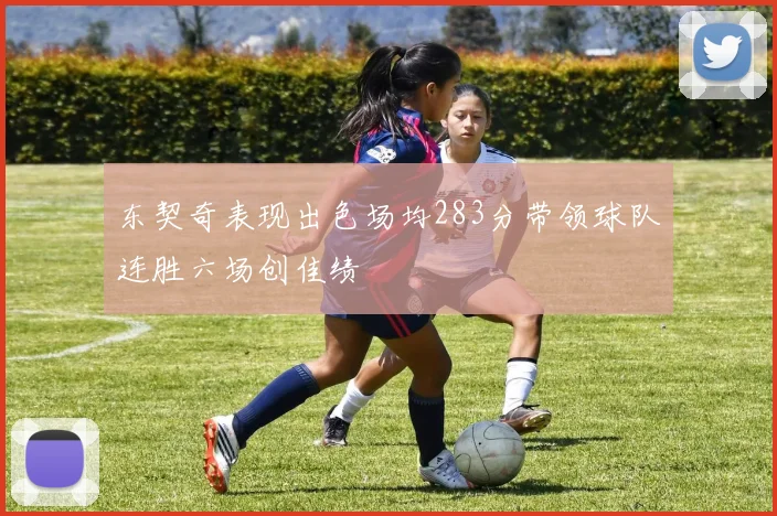 东契奇表现出色场均283分带领球队连胜六场创佳绩